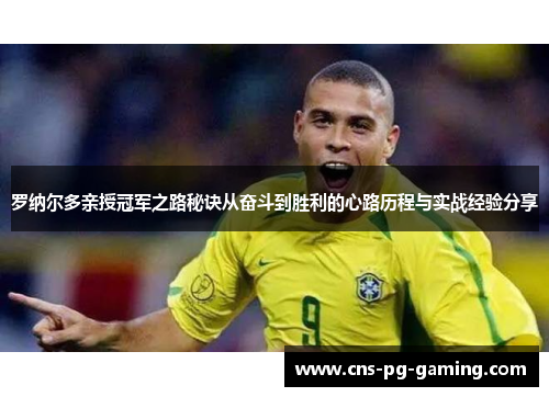 罗纳尔多亲授冠军之路秘诀从奋斗到胜利的心路历程与实战经验分享