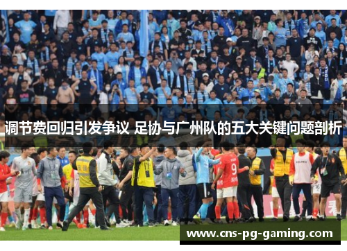 调节费回归引发争议 足协与广州队的五大关键问题剖析