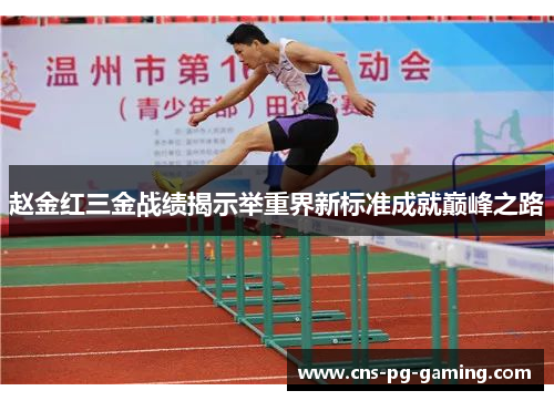 赵金红三金战绩揭示举重界新标准成就巅峰之路 赵金红三金战绩揭示举重界新标准成就巅峰之路
