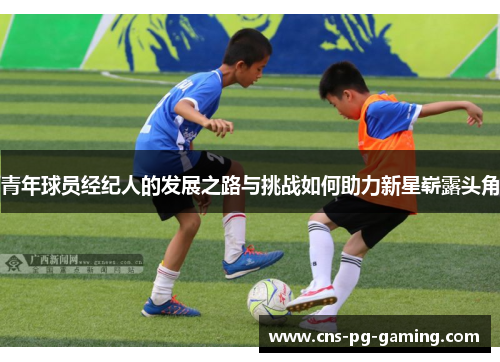 青年球员经纪人的发展之路与挑战如何助力新星崭露头角