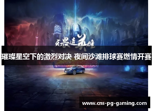 璀璨星空下的激烈对决 夜间沙滩排球赛燃情开赛 璀璨星空下的激烈对决 夜间沙滩排球赛燃情开赛