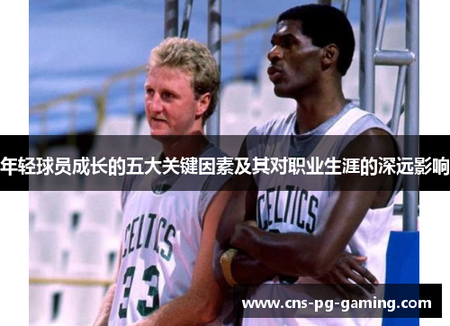 年轻球员成长的五大关键因素及其对职业生涯的深远影响